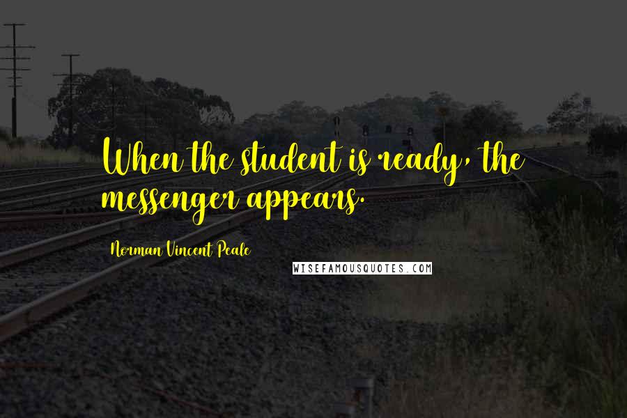 Norman Vincent Peale Quotes: When the student is ready, the messenger appears.
