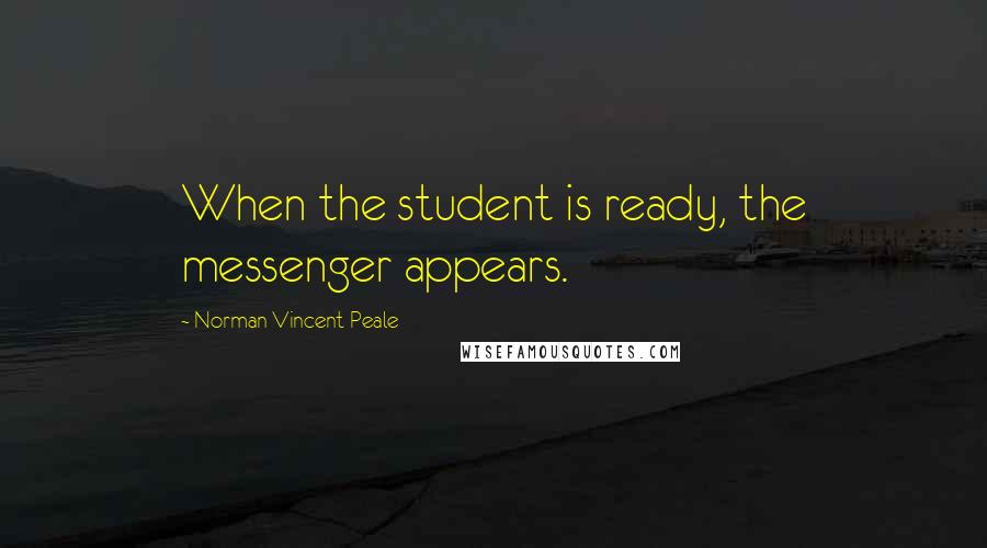 Norman Vincent Peale Quotes: When the student is ready, the messenger appears.