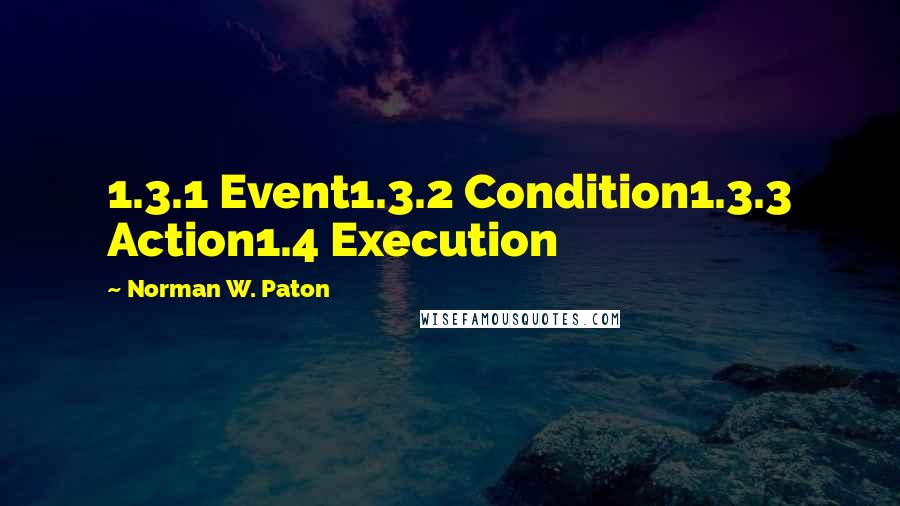 Norman W. Paton Quotes: 1.3.1 Event1.3.2 Condition1.3.3 Action1.4 Execution