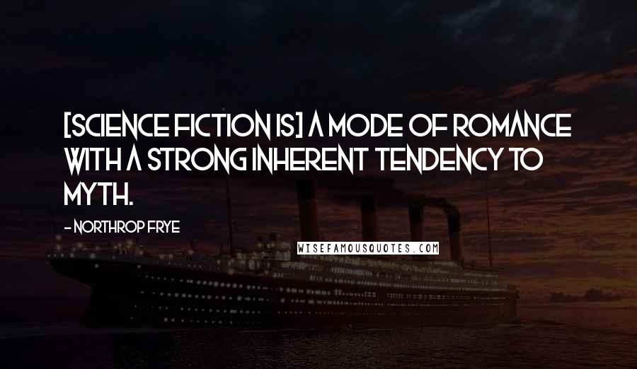 Northrop Frye Quotes: [Science fiction is] a mode of romance with a strong inherent tendency to myth.