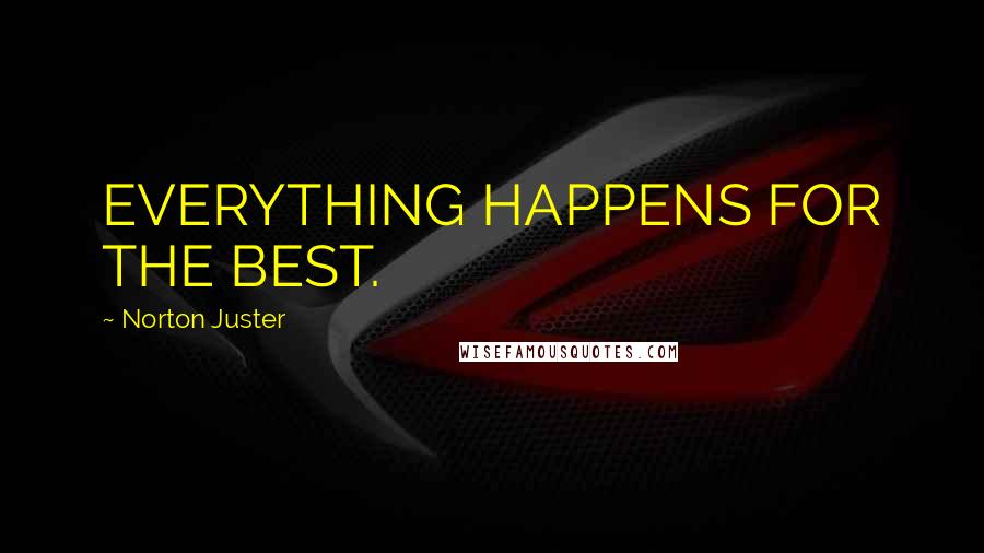 Norton Juster Quotes: EVERYTHING HAPPENS FOR THE BEST.