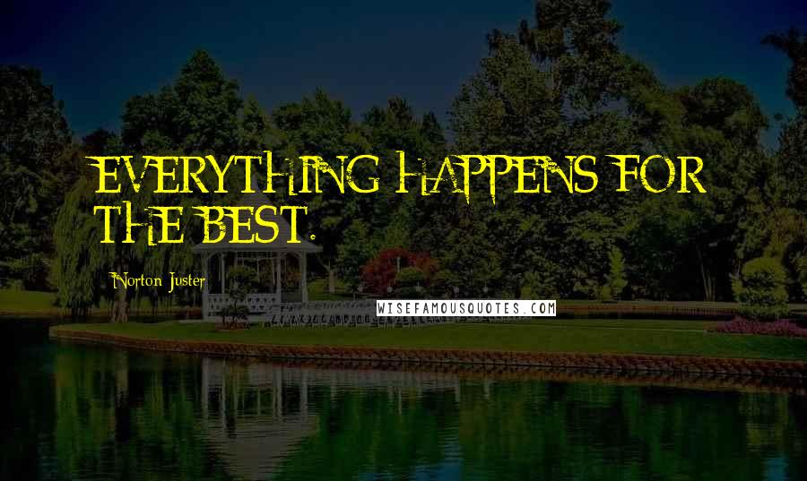 Norton Juster Quotes: EVERYTHING HAPPENS FOR THE BEST.