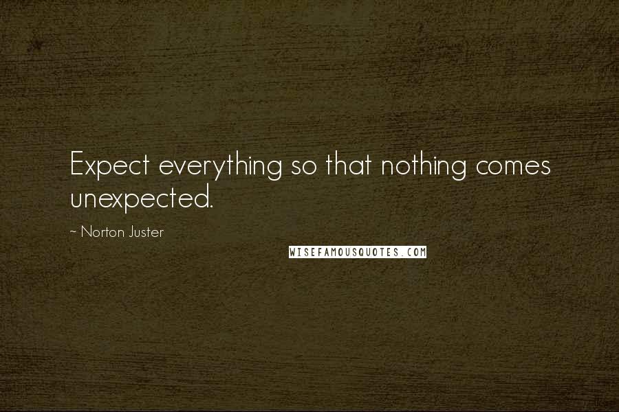 Norton Juster Quotes: Expect everything so that nothing comes unexpected.