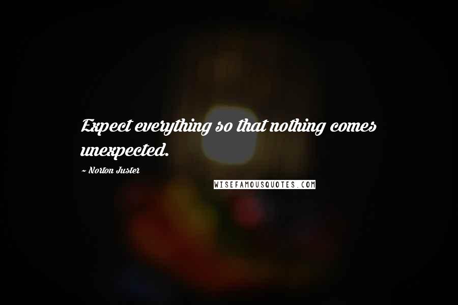 Norton Juster Quotes: Expect everything so that nothing comes unexpected.
