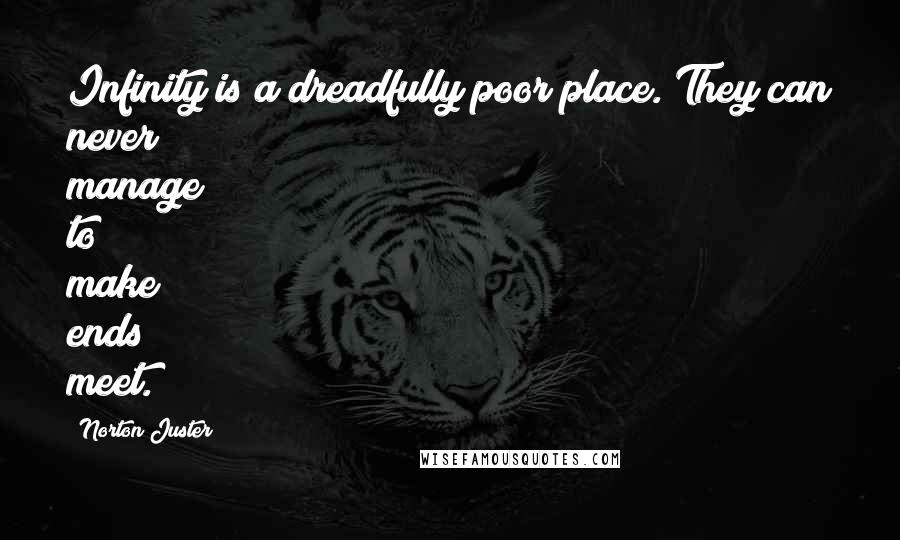 Norton Juster Quotes: Infinity is a dreadfully poor place. They can never manage to make ends meet.