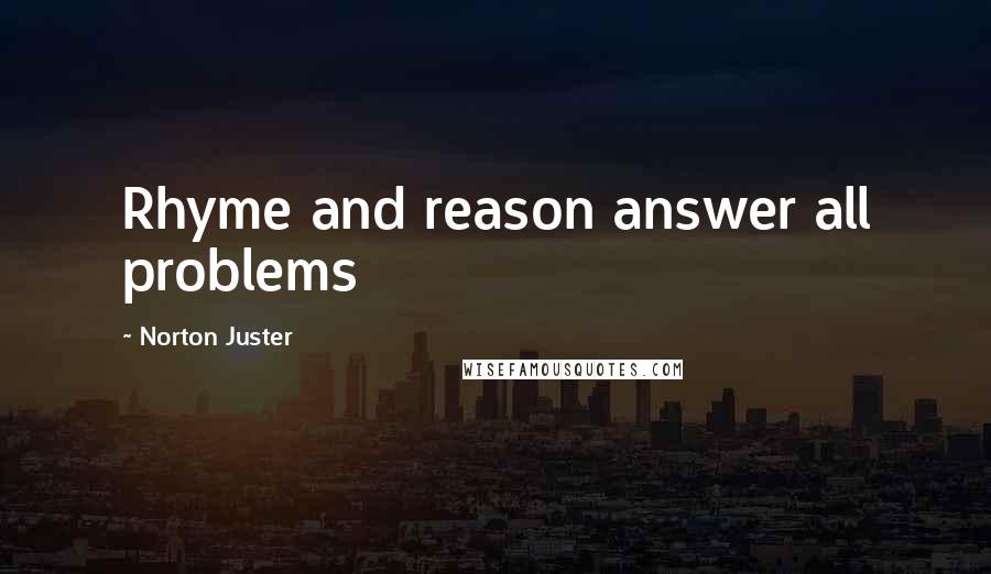 Norton Juster Quotes: Rhyme and reason answer all problems