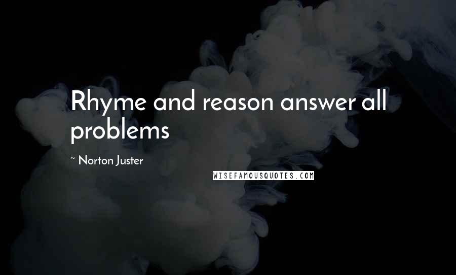 Norton Juster Quotes: Rhyme and reason answer all problems