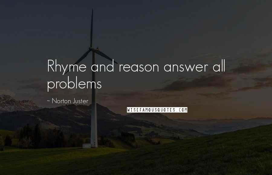 Norton Juster Quotes: Rhyme and reason answer all problems