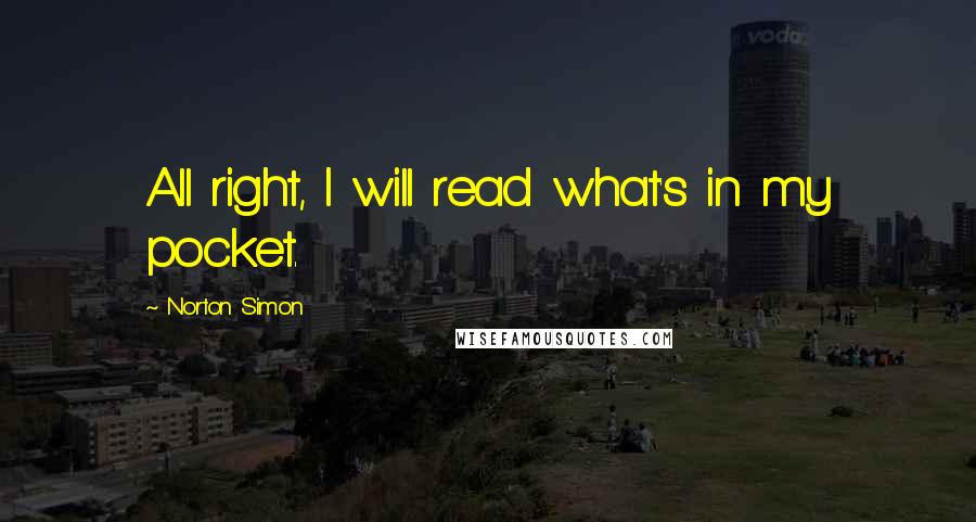 Norton Simon Quotes: All right, I will read what's in my pocket.