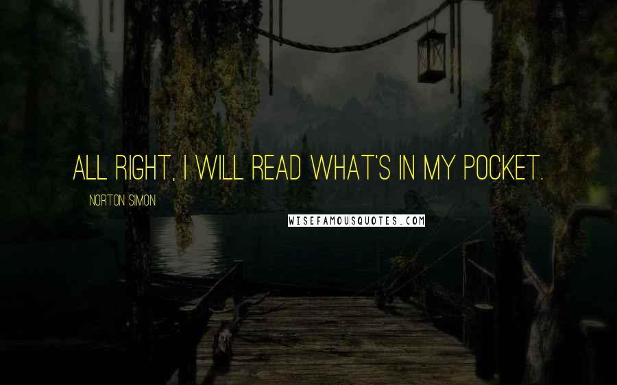 Norton Simon Quotes: All right, I will read what's in my pocket.