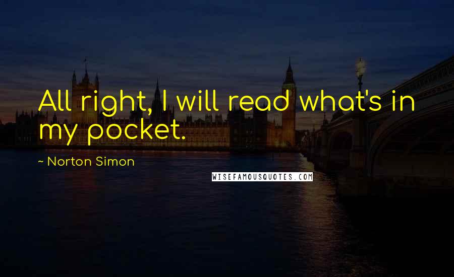 Norton Simon Quotes: All right, I will read what's in my pocket.