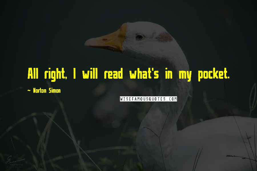 Norton Simon Quotes: All right, I will read what's in my pocket.