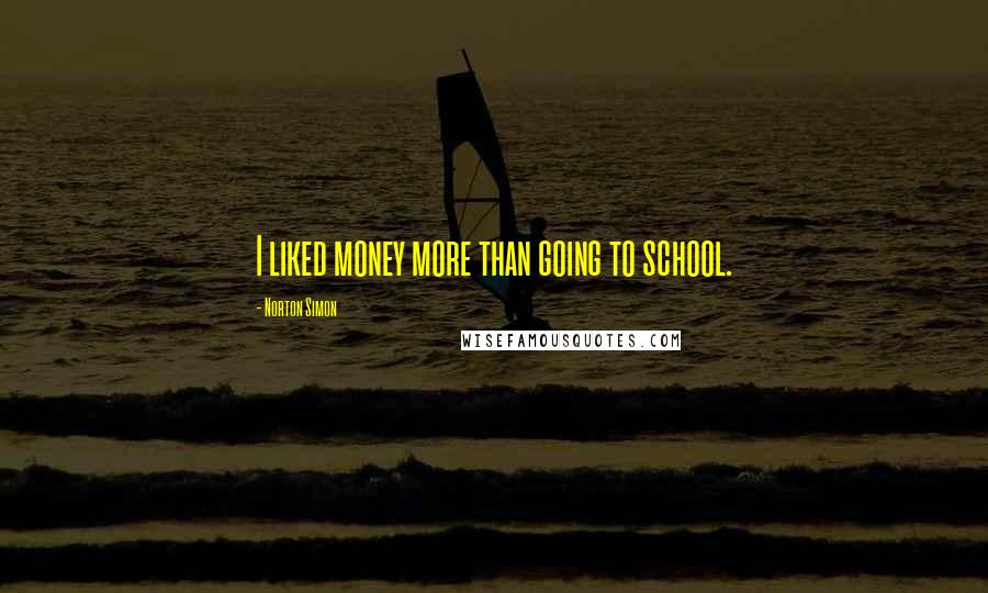 Norton Simon Quotes: I liked money more than going to school.