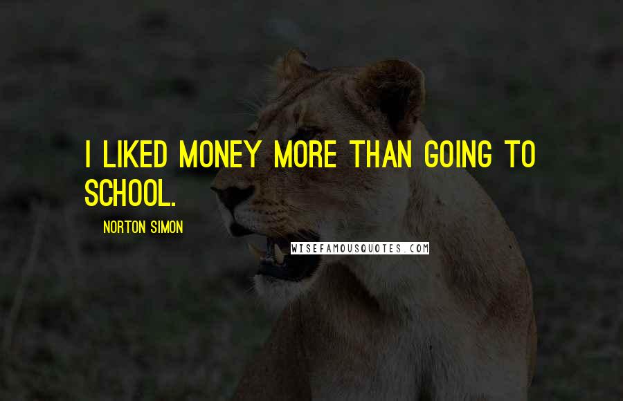 Norton Simon Quotes: I liked money more than going to school.