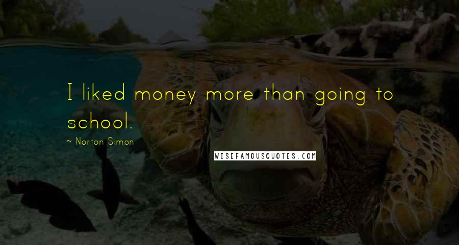 Norton Simon Quotes: I liked money more than going to school.