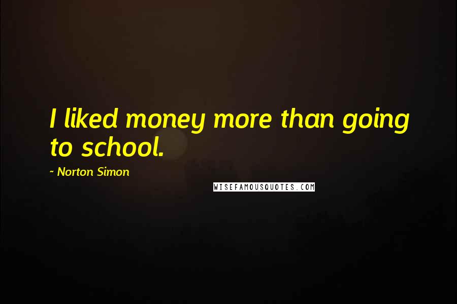 Norton Simon Quotes: I liked money more than going to school.
