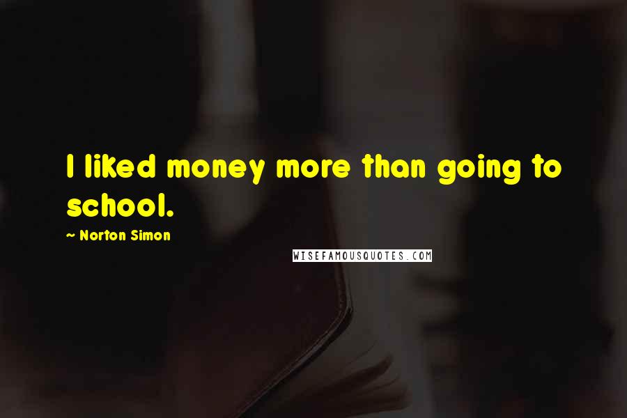 Norton Simon Quotes: I liked money more than going to school.