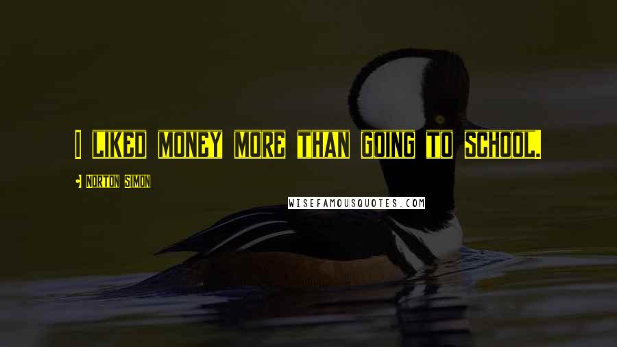 Norton Simon Quotes: I liked money more than going to school.