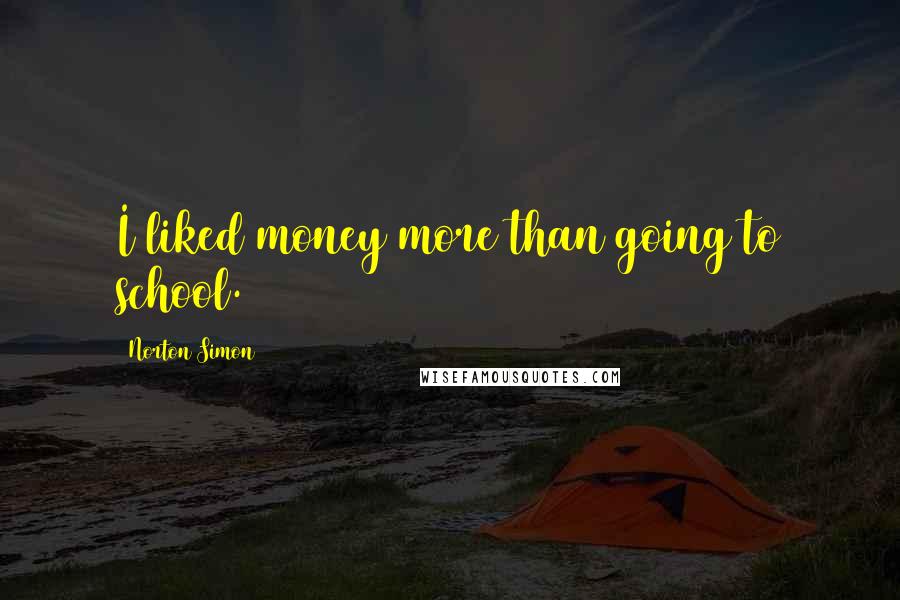 Norton Simon Quotes: I liked money more than going to school.