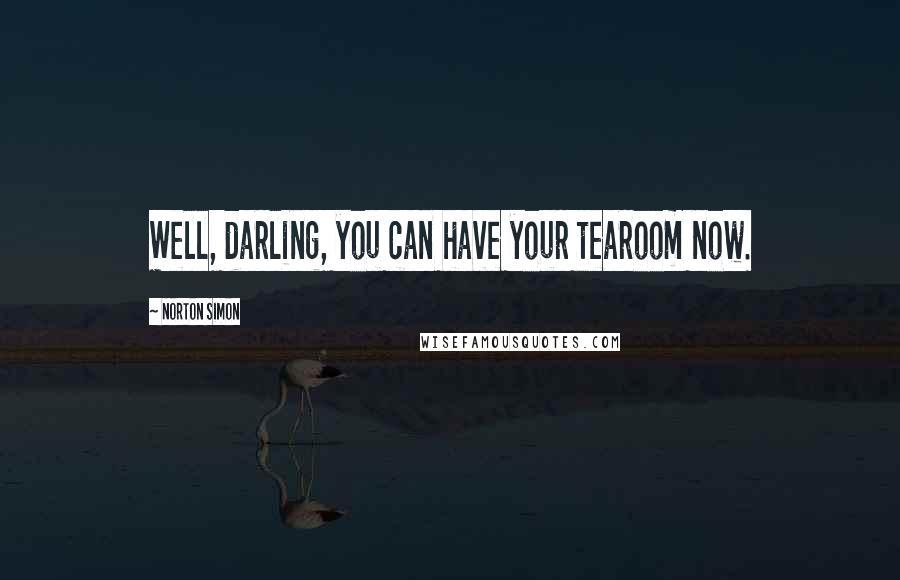 Norton Simon Quotes: Well, darling, you can have your tearoom now.