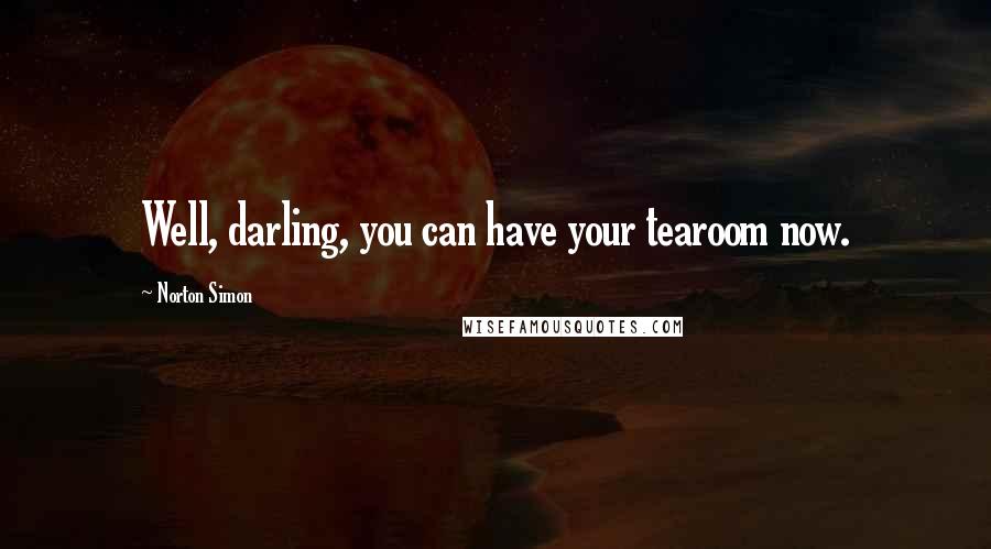 Norton Simon Quotes: Well, darling, you can have your tearoom now.