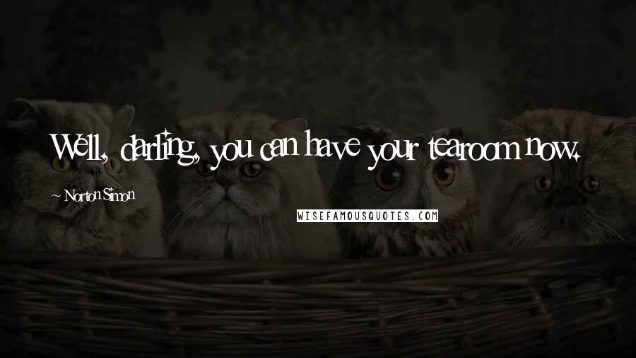 Norton Simon Quotes: Well, darling, you can have your tearoom now.