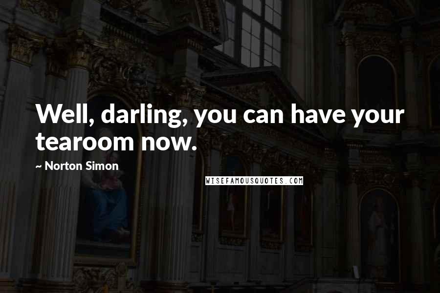 Norton Simon Quotes: Well, darling, you can have your tearoom now.