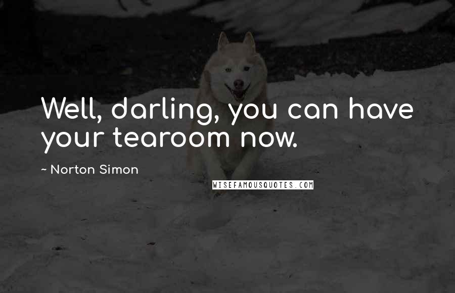 Norton Simon Quotes: Well, darling, you can have your tearoom now.