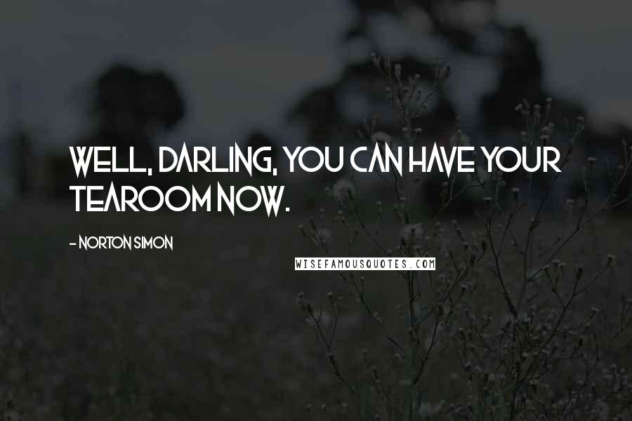 Norton Simon Quotes: Well, darling, you can have your tearoom now.