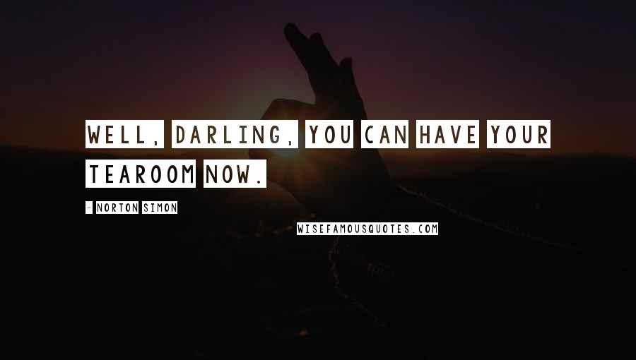 Norton Simon Quotes: Well, darling, you can have your tearoom now.