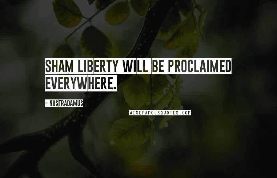 Nostradamus Quotes: Sham liberty will be proclaimed everywhere.