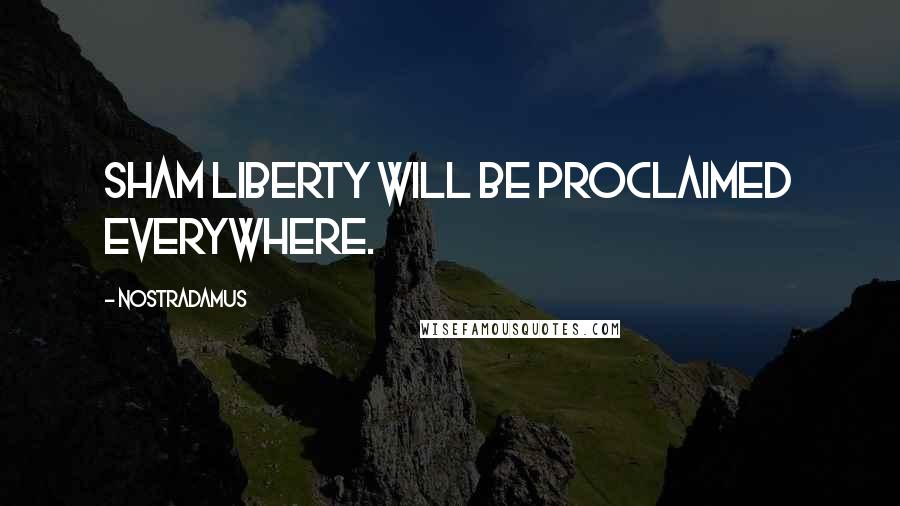 Nostradamus Quotes: Sham liberty will be proclaimed everywhere.