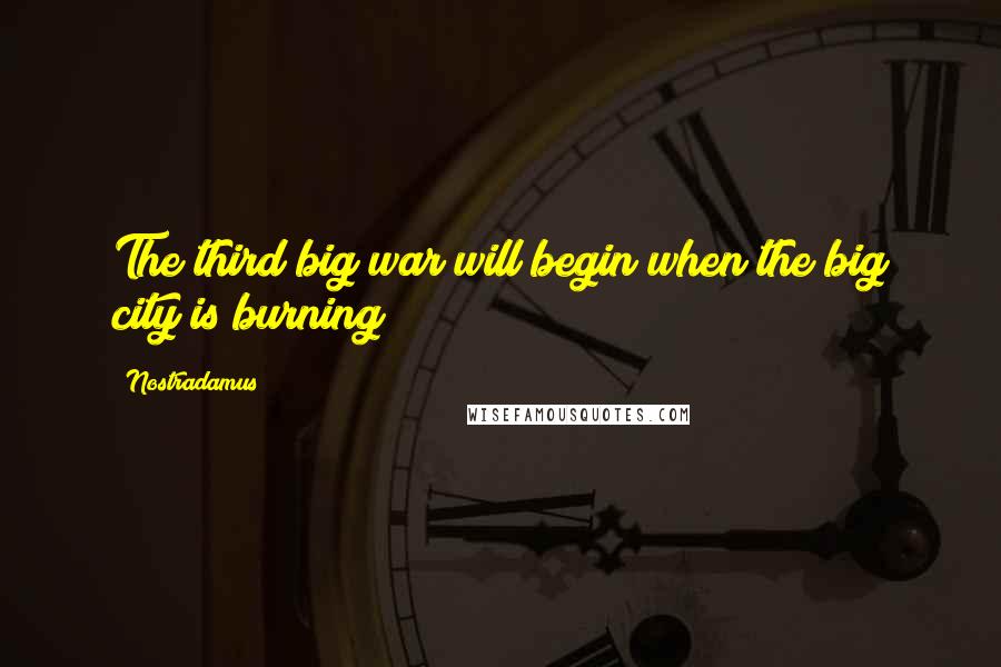 Nostradamus Quotes: The third big war will begin when the big city is burning