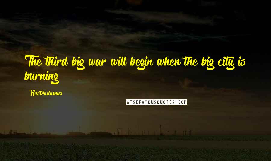 Nostradamus Quotes: The third big war will begin when the big city is burning