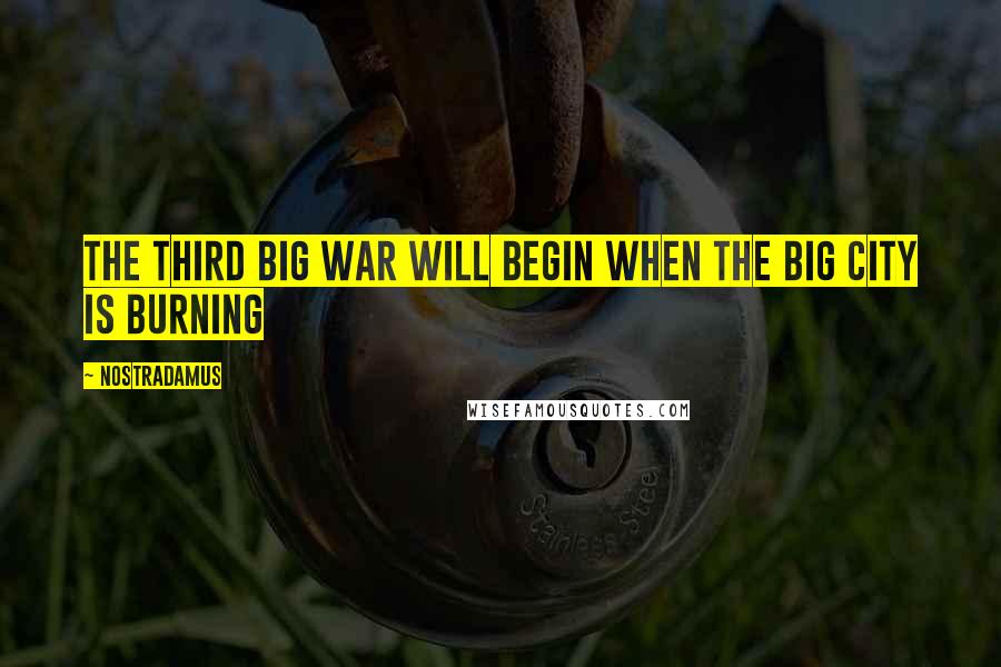 Nostradamus Quotes: The third big war will begin when the big city is burning