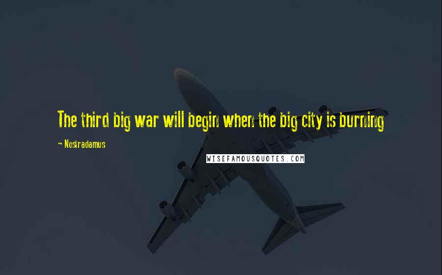 Nostradamus Quotes: The third big war will begin when the big city is burning