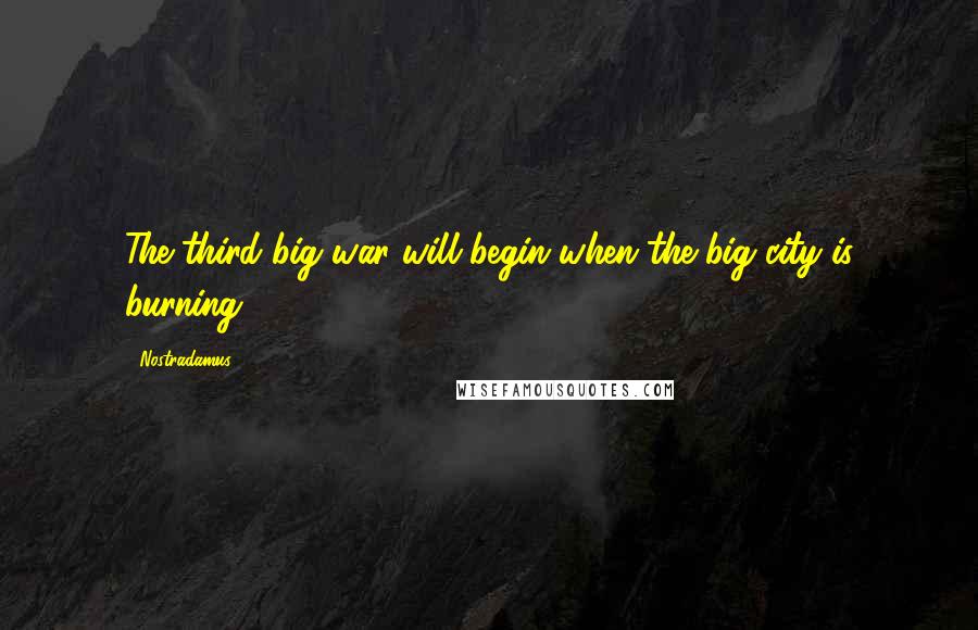 Nostradamus Quotes: The third big war will begin when the big city is burning