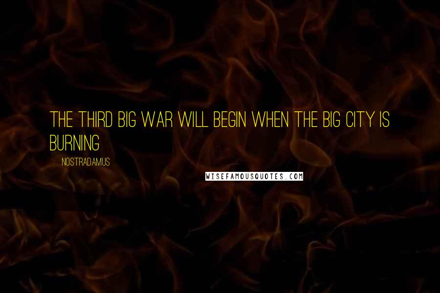 Nostradamus Quotes: The third big war will begin when the big city is burning