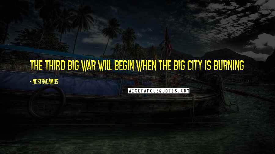 Nostradamus Quotes: The third big war will begin when the big city is burning