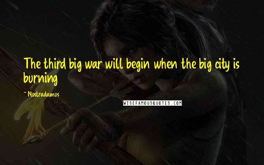 Nostradamus Quotes: The third big war will begin when the big city is burning