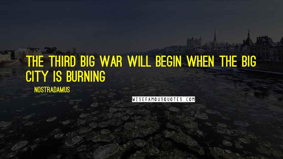 Nostradamus Quotes: The third big war will begin when the big city is burning