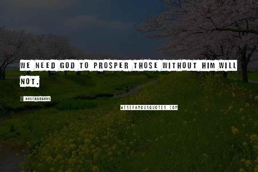 Nostradamus Quotes: We need god to prosper those without him will not.