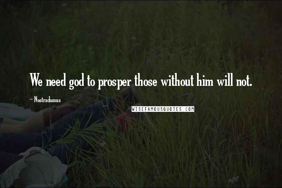 Nostradamus Quotes: We need god to prosper those without him will not.