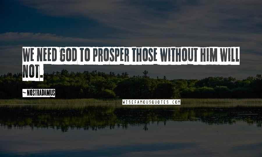 Nostradamus Quotes: We need god to prosper those without him will not.