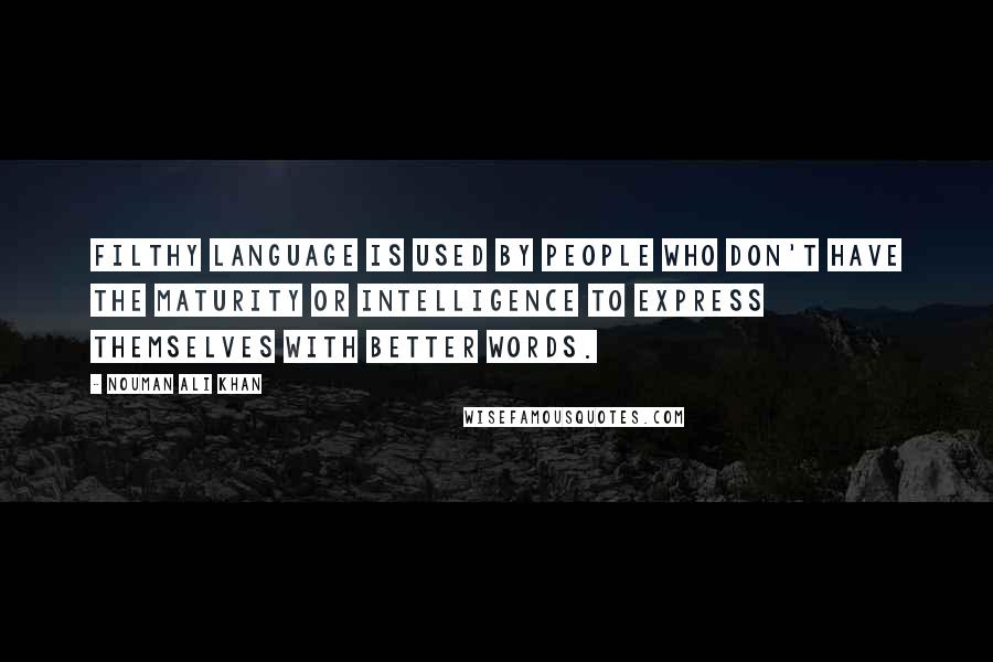 Nouman Ali Khan Quotes: Filthy language is used by people who don't have the maturity or intelligence to express themselves with better words.