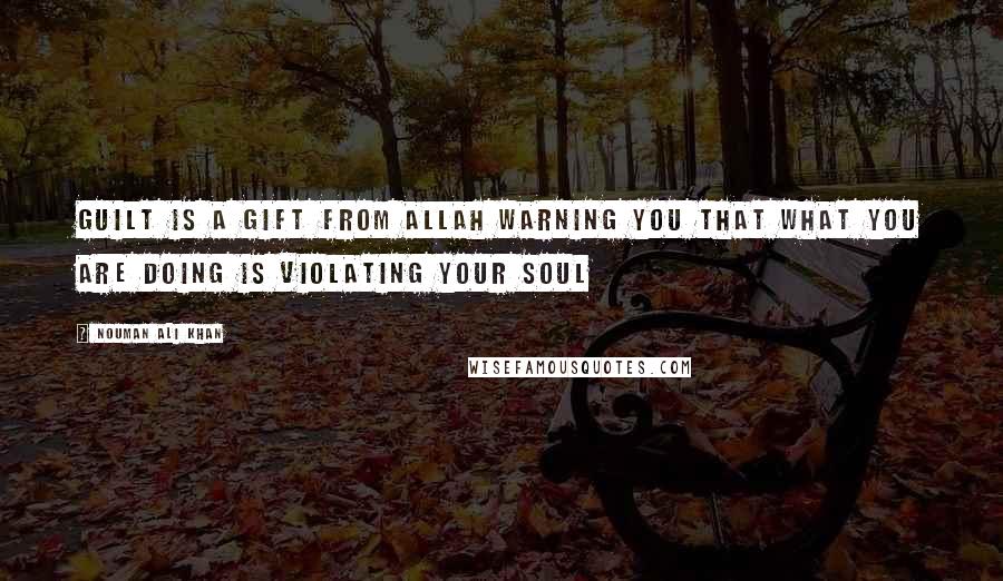 Nouman Ali Khan Quotes: Guilt is a gift from Allah warning you that what you are doing is violating your soul