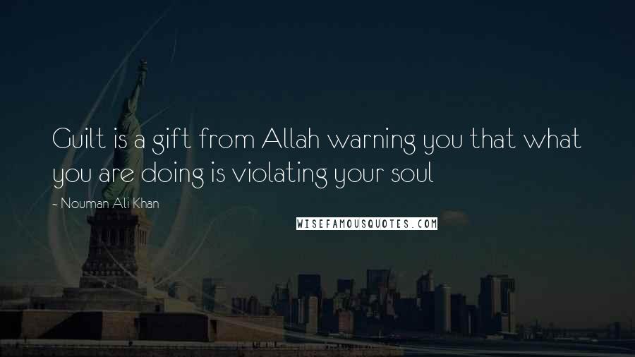 Nouman Ali Khan Quotes: Guilt is a gift from Allah warning you that what you are doing is violating your soul