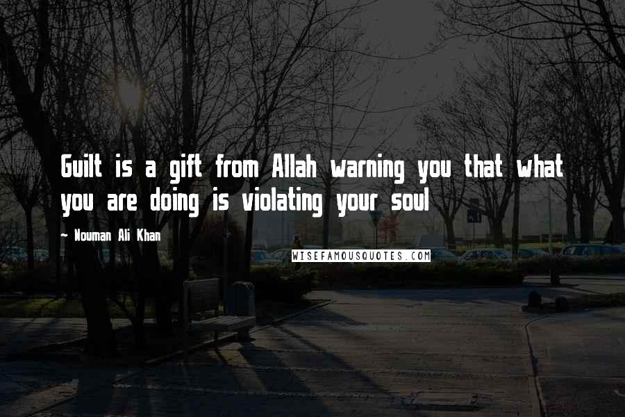 Nouman Ali Khan Quotes: Guilt is a gift from Allah warning you that what you are doing is violating your soul
