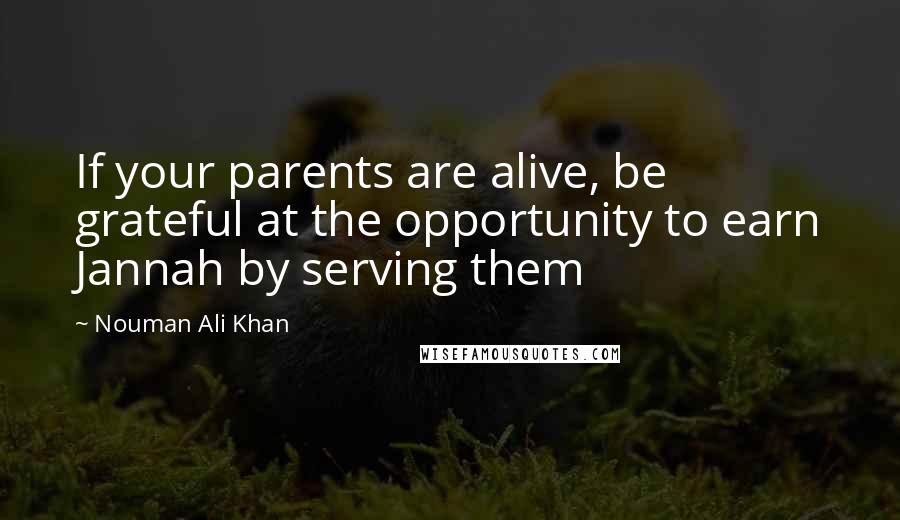 Nouman Ali Khan Quotes: If your parents are alive, be grateful at the opportunity to earn Jannah by serving them