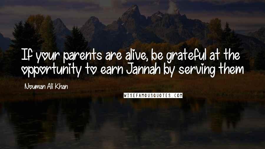 Nouman Ali Khan Quotes: If your parents are alive, be grateful at the opportunity to earn Jannah by serving them